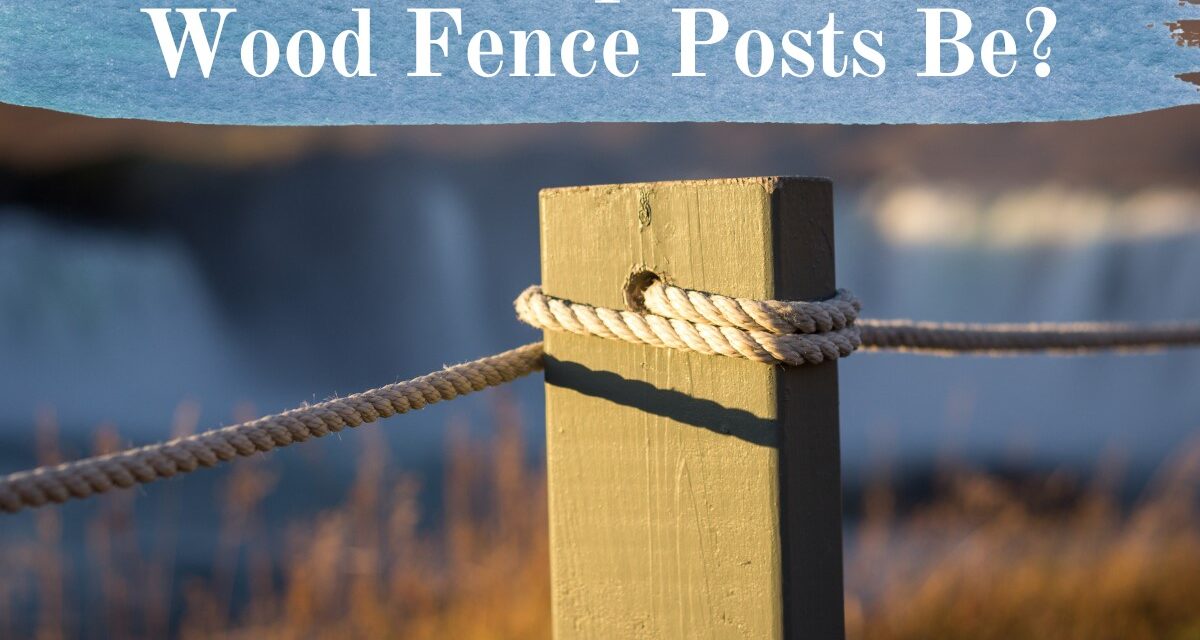 How Far Apart Should Wood Fence Posts Be?